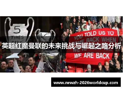 英超红魔曼联的未来挑战与崛起之路分析 英超红魔曼联的未来挑战与崛起之路分析