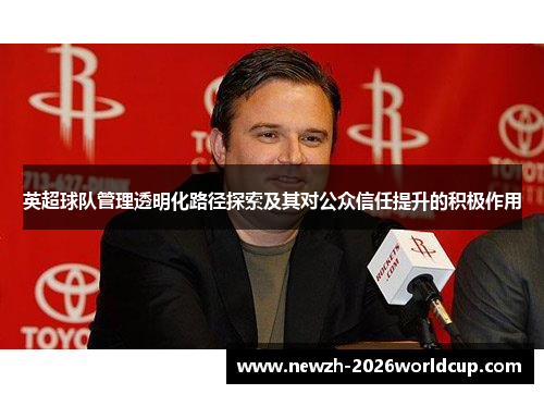 英超球队管理透明化路径探索及其对公众信任提升的积极作用 英超球队管理透明化路径探索及其对公众信任提升的积极作用