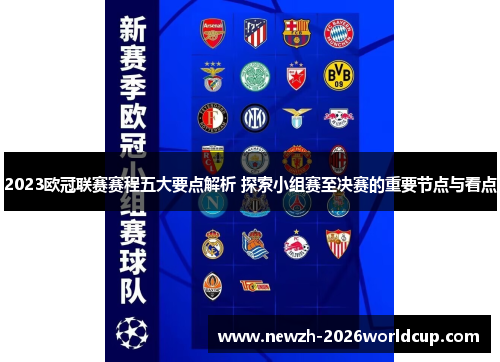 2023欧冠联赛赛程五大要点解析 探索小组赛至决赛的重要节点与看点