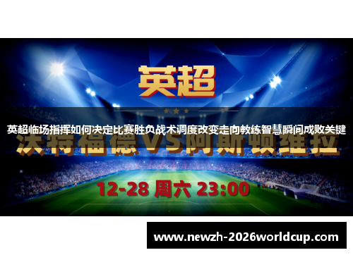 英超临场指挥如何决定比赛胜负战术调度改变走向教练智慧瞬间成败关键