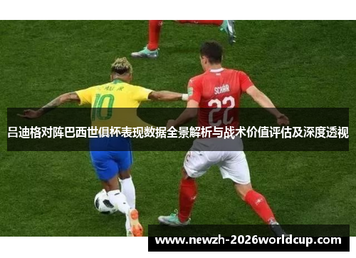 吕迪格对阵巴西世俱杯表现数据全景解析与战术价值评估及深度透视