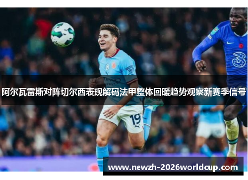 阿尔瓦雷斯对阵切尔西表现解码法甲整体回暖趋势观察新赛季信号
